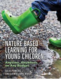 Book Cover of Nature-Based Learning for Young Children: Anytime, Anywhere on Any Budget by Julie Powers and Sheila Williams Ridge
